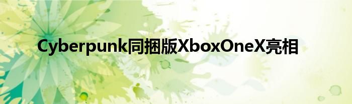 Cyberpunk同捆版XboxOneX亮相