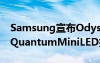 Samsung宣布OdysseyG92021款式将导入QuantumMiniLED技术