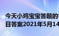 今天小鸡宝宝答题的答案：514庄园小课堂今日答案2021年5月14日