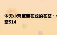 今天小鸡宝宝答题的答案：今日答案结婚婚为什么写作昏答案514