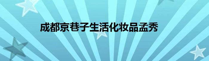 “成都京巷子生活化妆品孟秀