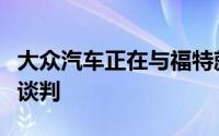 大众汽车正在与福特就自动驾驶汽车联盟进行谈判