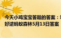 今天小鸡宝宝答题的答案：君子好逑的好逑是什么意思君子好逑蚂蚁森林5月13日答案