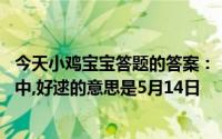 今天小鸡宝宝答题的答案：《诗经》名句窈窕淑女,君子好逑中,好逑的意思是5月14日