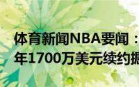 体育新闻NBA要闻：Shams杰迈克尔-格林2年1700万美元续约掘金