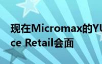 现在Micromax的YU电视台已决定与Reliance Retail会面