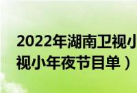 2022年湖南卫视小年夜春晚在线看（湖南卫视小年夜节目单）