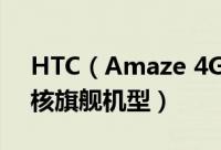 HTC（Amaze 4G亮相发布评测 1.5GHz双核旗舰机型）