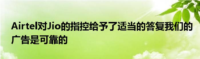 Airtel对Jio的指控给予了适当的答复我们的广告是可靠的