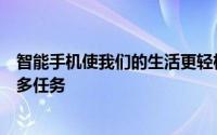 智能手机使我们的生活更轻松通过智能手机可以轻松完成许多任务