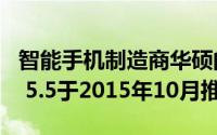 智能手机制造商华硕的手机Zenfone 2 Laser 5.5于2015年10月推出