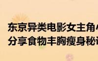 东京异类电影女主角小泽一郎(Mari  Ozawa)分享食物丰胸瘦身秘诀