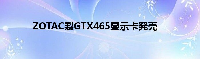 ZOTAC製GTX465显示卡発売