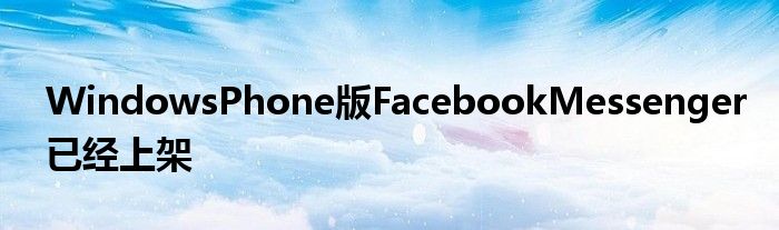 WindowsPhone版FacebookMessenger已经上架