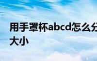 用手罩杯abcd怎么分大小 罩杯ABCD怎么分大小