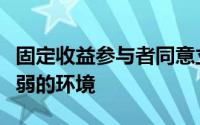 固定收益参与者同意立法创造了一个竞争力较弱的环境