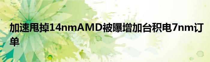 加速甩掉14nmAMD被曝增加台积电7nm订单