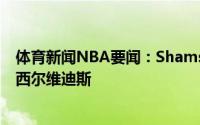 体育新闻NBA要闻：Shams活塞将裁掉约瑟夫和代维达斯-西尔维迪斯