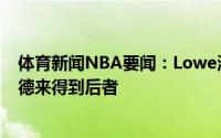 体育新闻NBA要闻：Lowe湖人仍有意希尔德可能会用施罗德来得到后者