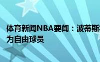 体育新闻NBA要闻：波蒂斯将不会执行其下赛季球员选项成为自由球员