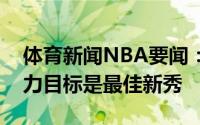 体育新闻NBA要闻：莫布里不关注外界的压力目标是最佳新秀