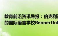 教育前沿资讯导报：伯克利语言服务公司已经收购了纽约市的国际语言学校RennertInternational