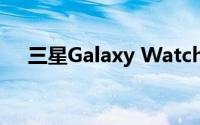 三星Galaxy Watch 3血氧应用现已上�