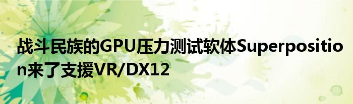 战斗民族的GPU压力测试软体Superposition来了支援VR/DX12