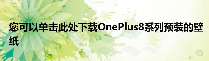 您可以单击此处下载OnePlus8系列预装的壁纸