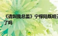 《请叫我总监》宁檬陆既明天台初吻 陆既明宁檬结局在一起了吗