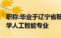 职称:毕业于辽宁省鞍山一中 考入上海交通大学人工智能专业