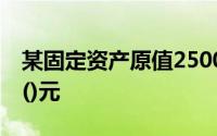 某固定资产原值250000元第二年应计提折旧()元