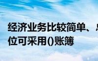 经济业务比较简单、总分类科目为数不多的单位可采用()账簿