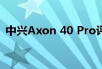中兴Axon 40 Pro评测：不乏亮点的水桶机