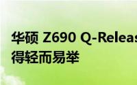 华硕 Z690 Q-Release 按钮​​让GPU移除变得轻而易举