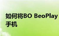如何将BO BeoPlay H7耳机连接到Android手机