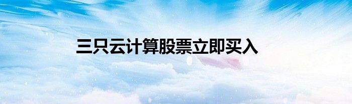 三只云计算股票立即买入