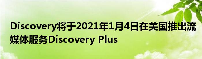 Discovery将于2021年1月4日在美国推出流媒体服务Discovery Plus