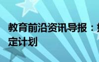 教育前沿资讯导报：如何为自己的大学生活制定计划