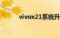 vivox21系统升级了能退回去吗