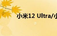 小米12 Ultra/小米12S系列入网