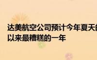 达美航空公司预计今年夏天的利润将把亏损范围缩小到有史以来最糟糕的一年