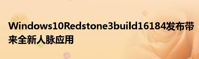 Windows10Redstone3build16184发布带来全新人脉应用