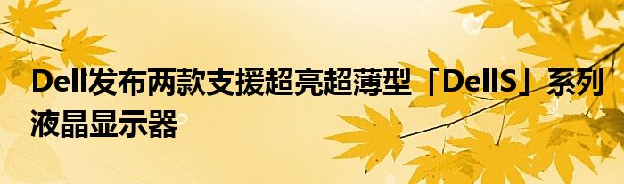 Dell发布两款支援超亮超薄型「DellS」系列液晶显示器