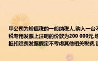 甲公司为增值税的一般纳税人,购入一台不需要安装即可投入使用的生产设备,取得的增值税专用发票上注明的价款为200 000元,增值税税额为34 000元,发生运费5 000元,取得可抵扣运费发票假定不考虑其他相关税费,该设备的采购成本为()元