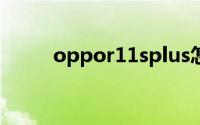 oppor11splus怎么设置双击亮屏