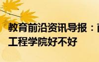 教育前沿资讯导报：南昌工程学院怎么样南昌工程学院好不好