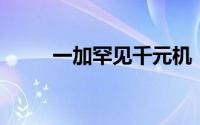 一加罕见千元机！Ace竞速版发布
