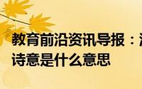 教育前沿资讯导报：江雪是谁写的古诗江雪的诗意是什么意思