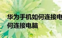 华为手机如何连接电脑传输文件 华为手机如何连接电脑